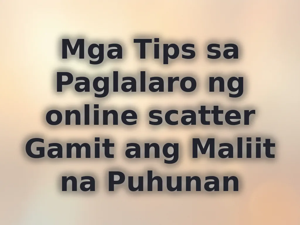 Mga Tips sa Paglalaro ng online scatter Gamit ang Maliit na Puhunan