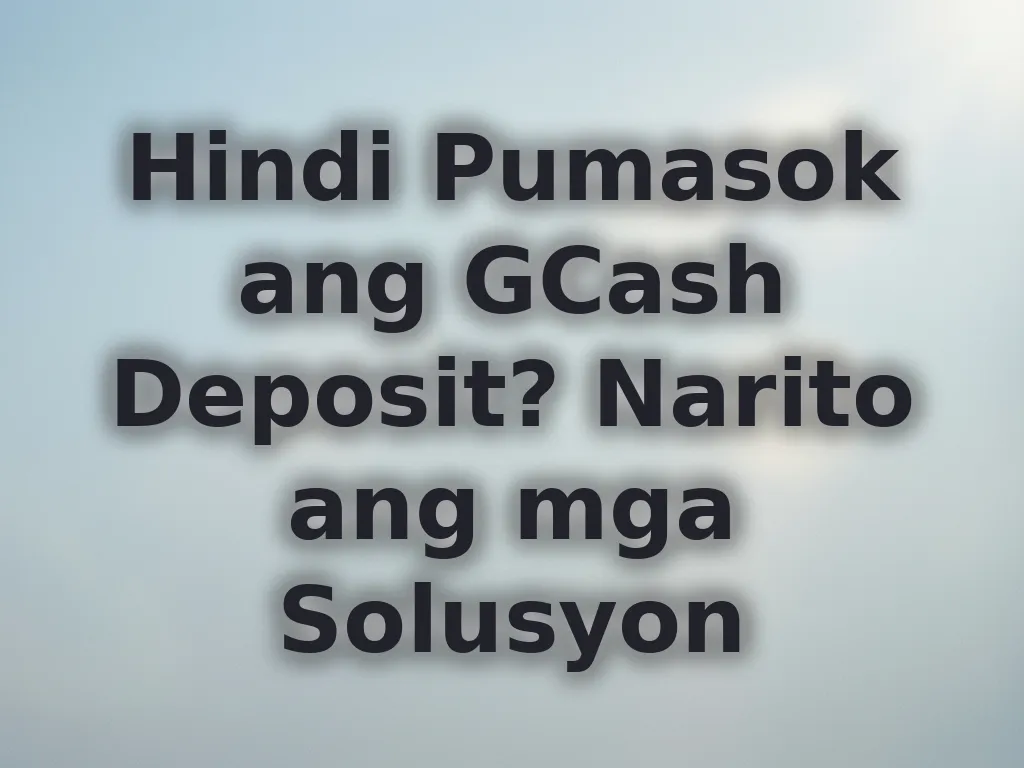 Hindi Pumasok ang GCash Deposit? Narito ang mga Solusyon