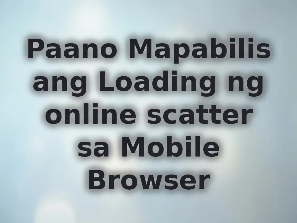 Paano Mapabilis ang Loading ng online scatter sa Mobile Browser