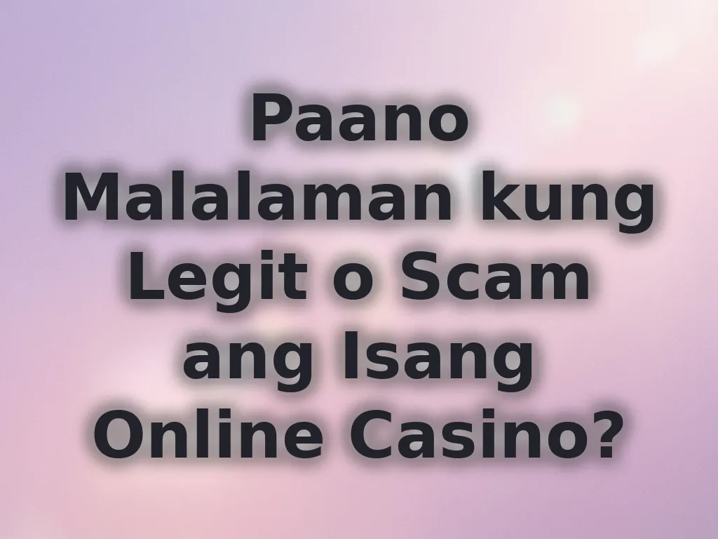 Paano Malalaman kung Legit o Scam ang Isang Online Casino?